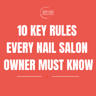 10 Key Rules Every Nail Salon Owner Must Know