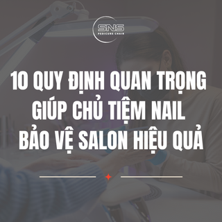 10 Quy định quan trọng giúp chủ tiệm Nail bảo vệ Salon hiệu quả