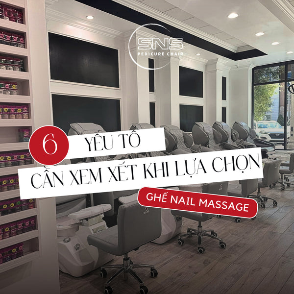 6 yếu tố cần xem xét khi lựa chọn Ghế Nail Massage - SNS Pedicure Chair