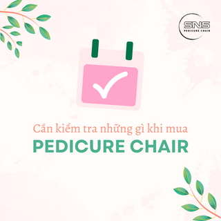 Cần kiểm tra những gì khi vừa mua Pedicure Chair?