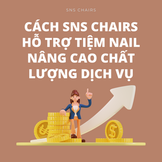 Cách SNS Chairs Hỗ Trợ Tiệm Nail Nâng Cao Chất Lượng Dịch Vụ