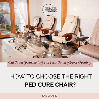 Old Salon (Remodeling) and New Salon (Grand Opening): How to Choose the Right Pedicure Chair?