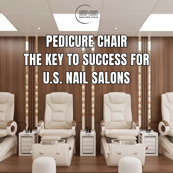 Pedicure Chair: The Key to Success for U.S. Nail Salons