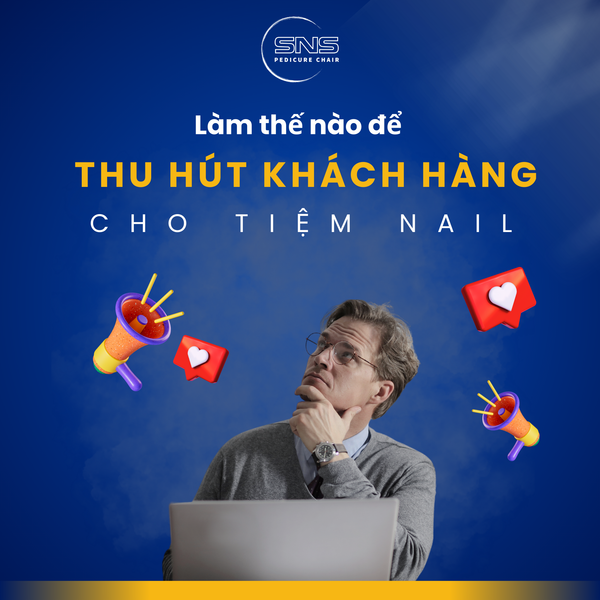 Làm thế nào để thu hút khách hàng trung thành cho tiệm Nail?
