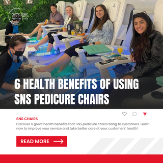 6 Health Benefits of using SNS Pedicure Chairs