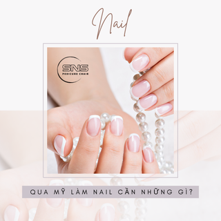 Qua Mỹ làm Nail cần những gì?