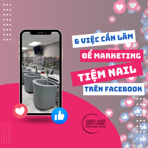 6 Việc cần làm để Marketing tiệm Nail trên Facebook hiệu quả 2025