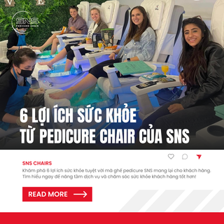 6 Lợi ích sức khỏe từ Pedicure Chair của SNS