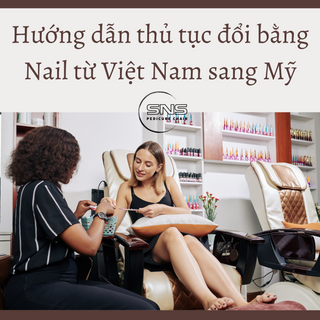 Hướng dẫn thủ tục đổi bằng Nail từ Việt Nam sang Mỹ