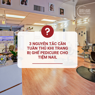 3 Nguyên tắc cần tuần thủ khi trang bị Ghế Pedicure cho tiệm Nail