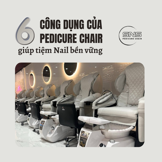 6 Công dụng của Pedicure Chair giúp tiệm Nail bền vững