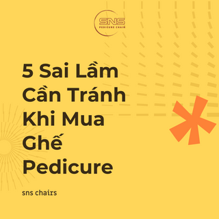 5 Sai Lầm Cần Tránh Khi Mua Ghế Pedicure