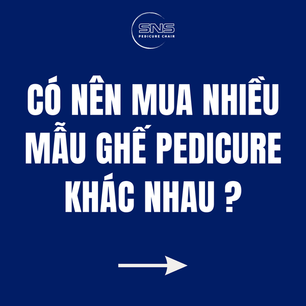 Có nên mua nhiều mẫu ghế pedicure khác nhau cho tiệm