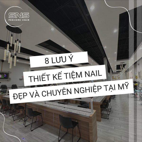 8 lưu ý để thiết kế tiệm Nail đẹp và chuyên nghiệp ở Mỹ